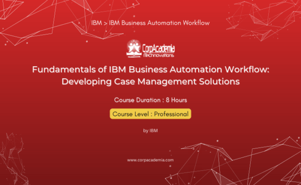 Fundamentals of IBM Business Automation Workflow: Developing Case Management Solutions